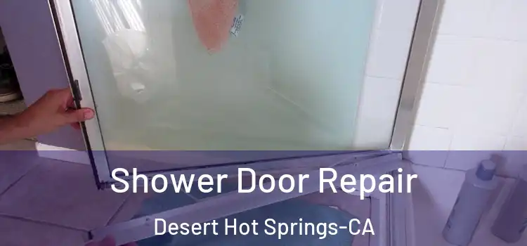  Shower Door Repair Desert Hot Springs-CA